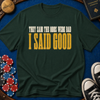 They Said Bad I Said Good T-Shirt