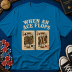 When An Ace Flops T-Shirt