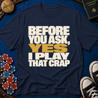 Yes I Play That Crap T-Shirt