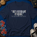 Hes Never Got It Here T-Shirt