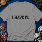 I Have It T-Shirt