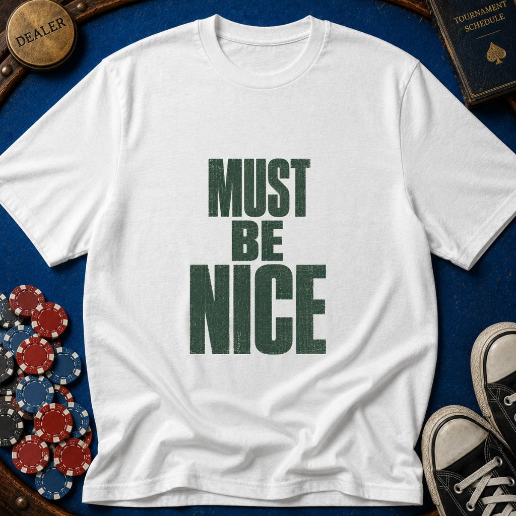 Must Be Nice T-Shirt