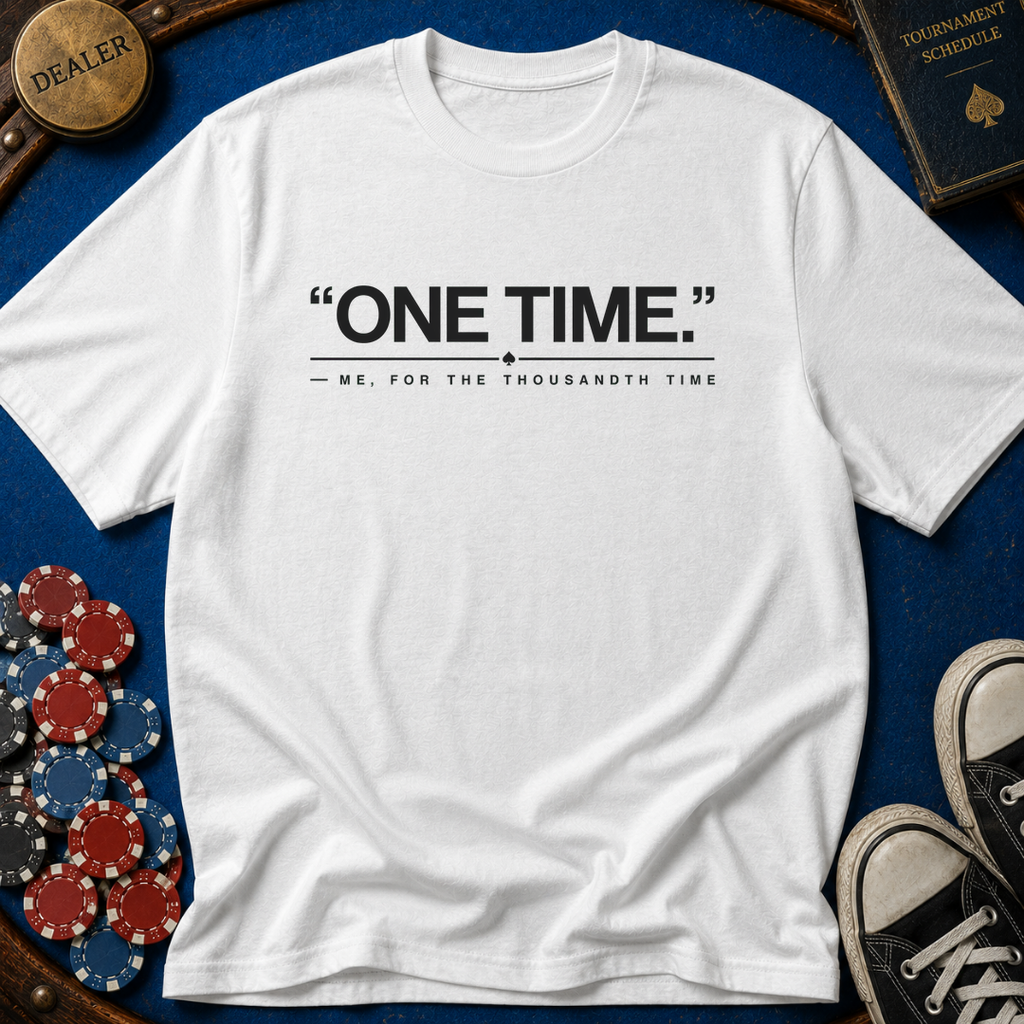 One Time For The Thousandth Time T-Shirt