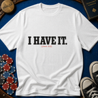 I Have It T-Shirt