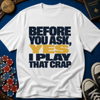 Yes I Play That Crap T-Shirt