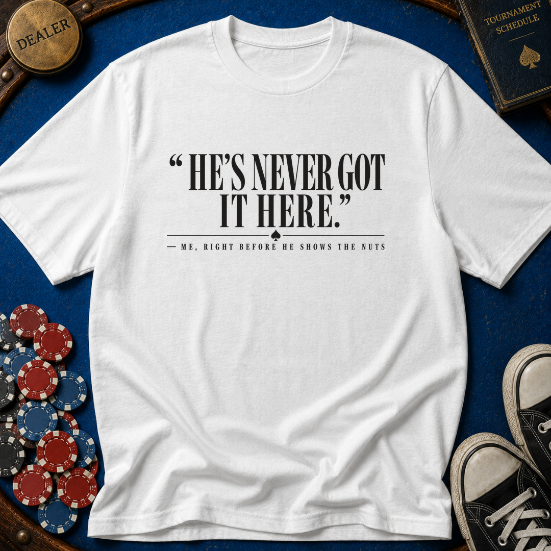Hes Never Got It Here T-Shirt